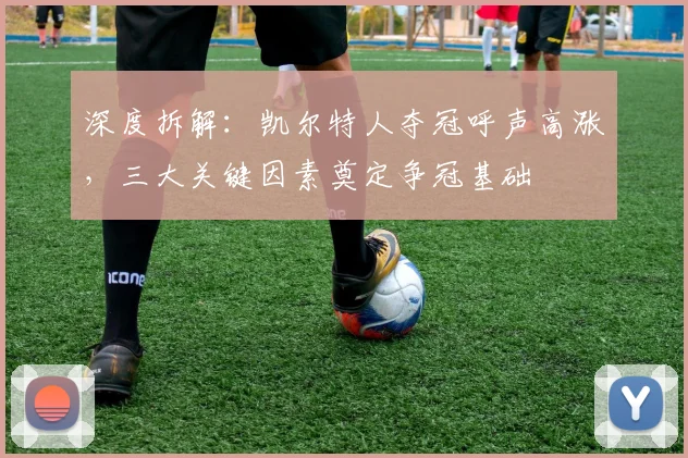 深度拆解：凯尔特人夺冠呼声高涨，三大关键因素奠定争冠基础